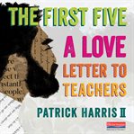 The first five. A Love Letter to Teachers cover image cdn