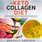 The keto collagen diet. Discover the Benefits of Bone Broth and Collagen with Ketogenic Diet to Help You Lose Weight, Cure K cover image cdn