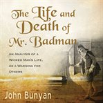 The life and death of Mr. Badman : presented to the world in a familiar dialogue between Mr. Wiseman and Mr. Attentive cover image cdn
