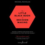The little black book of decision making : making complex decisions with confidence in a fast-moving world cover image cdn