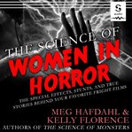The science of women in horror : the special effects, stunts, and true stories behind your favorite fright films cover image cdn