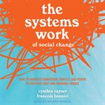 The systems work of social change : how to harness connection, context, and power to cultivate deep and enduring change cover image cdn