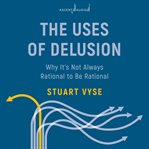 The uses of delusion : why it's not always rational to be rational cover image cdn