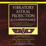 Vibratory astral projection & clairvoyance. Your Next Steps in Evolutionary Consciousness & Psychic Empowerment cover image cdn