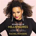 We should all be millionaires : a woman's guide to earning more, building wealth and gaining economic power cover image cdn