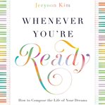 Whenever you're ready : how to compose the life of your dreams cover image cdn