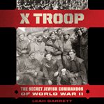 X troop : the secret Jewish commandos of World War Two cover image cdn