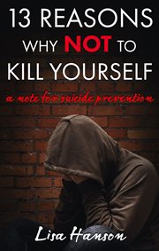 13 Reasons Why NOT to Kill Yourself : A Note For Suicide Prevention cover image cdn