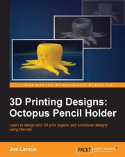 3D printing designs : octopus pencil holder : learn to design and 3D print organic and functional designs using Blender cover image cdn