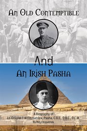 An Old Contemptible and An Irish Pasha : A Biography of Lt. Colonel T W Fitzpatrick, Pasha, C.B.E., O.B.E., D.C.M cover image cdn