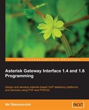 Asterisk Gateway Interface 1.4 and 1.6 programming : design and develop Asterisk-based VoIP telephony platforms and services using PHP and PHPAG cover image cdn