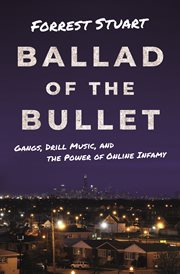 Ballad of the bullet : gangs, drillmusic, and the power of online infamy cover image cdn