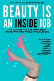 Beauty is an inside job. 30 Practical Magic Lessons From the Be-Witching World of Burlesque cover image cdn