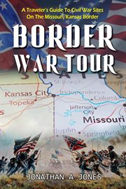 Border war tour : a traveler's guide to Civil War sites on the Missouri/Kansas border cover image cdn