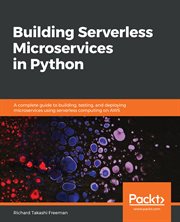 Building serverless microservices in Python : a complete guide to building, testing, and deploying microservices using serverless computing on AWS cover image cdn