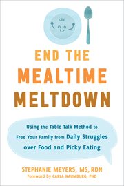 END THE MEALTIME MELTDOWN : using the table talk method to free your family from daily struggles... over food and picky eating cover image cdn