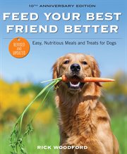 Feed your best friend better : easy, nutritious meals and treats for dogs cover image cdn