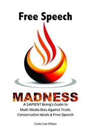 Free Speech Madness : A SAPIENT Being's Guide to the War Against Truth, Conservative Ideals & Freedom of Speech cover image cdn