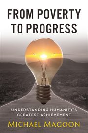 From Poverty to Progress : Understanding Humanity's Greatest Achievement cover image cdn
