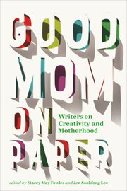 Good mom on paper : writers on motherhood and creativity cover image cdn