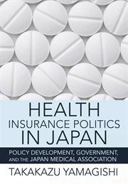 Health insurance politics in Japan : policy development, government, and the Japan Medical Association cover image cdn