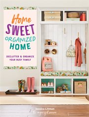 Home sweet organized home : declutter & organize your busy family cover image cdn