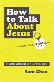How to talk about Jesus (without being that guy) : personal evangelism in a skeptical world cover image cdn