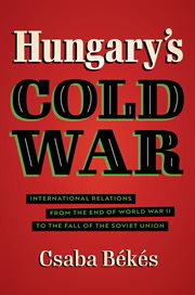 Hungary's Cold War : international relations from the end of World War II to the fall of the Soviet Union cover image cdn