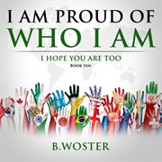 I Am Proud of Who I Am : I hope you are too (Book Ten) cover image cdn