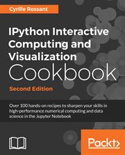 IPython interactive computing and visualization cookbook : over 100 hands-on recipes to sharpen your skills in high-performance numerical computing and data science in the Jupyter Notebook cover image cdn