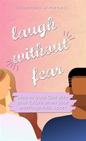Laugh without fear. How to trust God with your future when your marriage falls apart cover image cdn