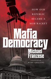 Mafia democracy. How Our Republic Became a Mob Racket cover image cdn
