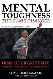 Mental toughness: the game changer. How to Create Elite Players, Teams, and Athletic Programs cover image cdn