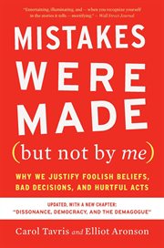 Mistakes were made (but not by me) : why we justify foolish beliefs, bad decisions, and hurtful acts cover image cdn