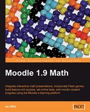 Moodle 1. 9 math : integrate interactive math presentations, incorporate Flash games, build feature-rich quizzes, set online tests, and monitor student progress using the Moodle e-learning platform cover image cdn