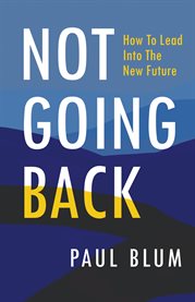 Not going back. How to Lead into the New Future cover image cdn