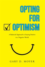Opting for optimism. A Balanced Approach to Staying Positive in a Negative World cover image cdn