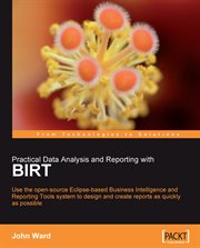 Practical data analysis and reporting with BIRT : use the open-source Eclipse-based business intelligence and reporting tools system to design and create reports as quickly as possible cover image cdn