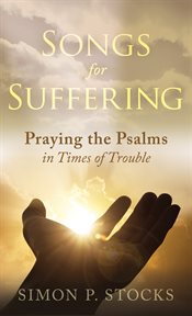 Songs for suffering. Praying the Psalms in Times of Trouble cover image cdn