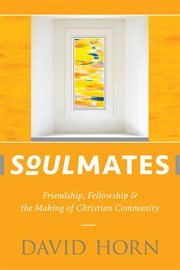 Soulmates : friendship, fellowship & the making of Christian community cover image cdn