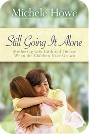 Still going it alone : mothering with faith and finesse when the children have grown cover image cdn
