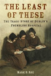 The least of these : the tragic story of Dublin's foundling hospital cover image cdn