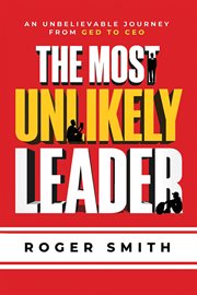 The most unlikely leader. An Unbelievable Journey From GED to CEO cover image cdn
