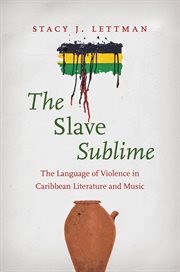 The slave sublime : the language of violence in Caribbean literature and music cover image cdn