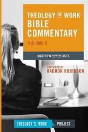 Theology of work Bible commentary. Volume 4, Matthew through Acts cover image cdn