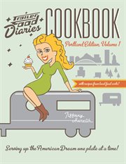Trailer food diaries cookbook : serving up the American dream one plate at a time!. Volume one, Portland edition cover image cdn
