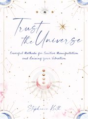 Trust the universe : powerful methods for positive manifestation and raising your vibration cover image cdn