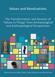 Values and revaluations : the transformation and genesis of 'values in things' from archaeological and anthropological perspectives cover image cdn