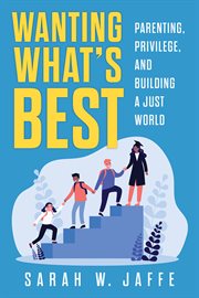 Wanting what's best. Parenting, Privilege, and Building a Just World cover image cdn