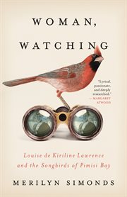 Woman, watching. Louise de Kiriline Lawrence and the Songbirds of Pimisi Bay cover image cdn